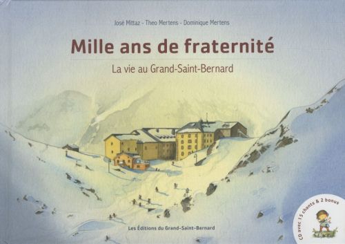 Mille ans de fraternité. La vie au GrandSaintBernard Mittaz, José