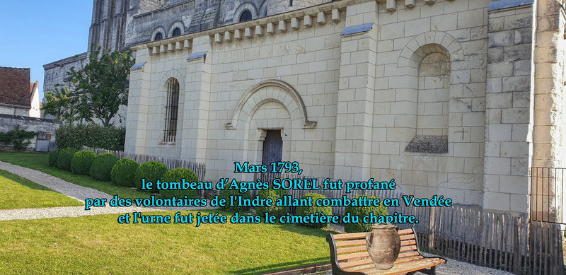 Mars 1793 le tombeau d’Agnès SOREL fut profané par des volontaires de l'Indre allant combattre en Vendée et l'urne fut jetée dans le cimetière du chapitre